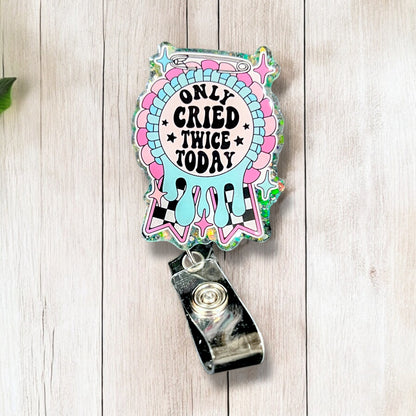 Only Cried Twice Today Badge Reel